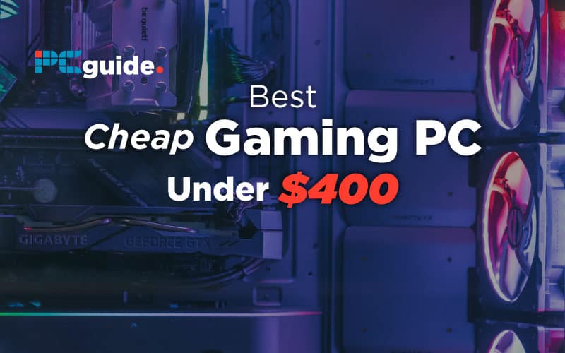 Our Best Cheap Gaming PC Under $400 2023 - PC Guide