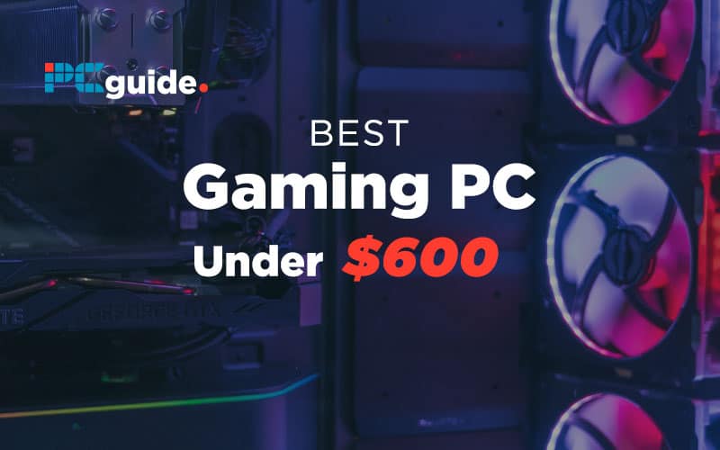 Our Best Gaming PC under 600 in 2024