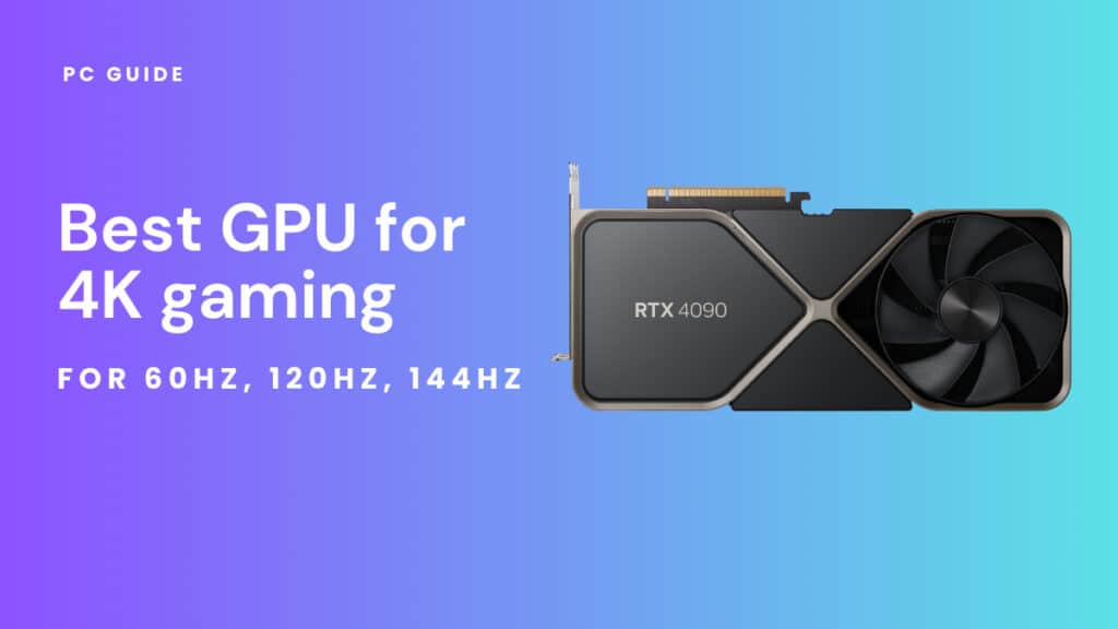 Best GPU for 4K gaming 60hz, 120hz, 144hz PC Guide