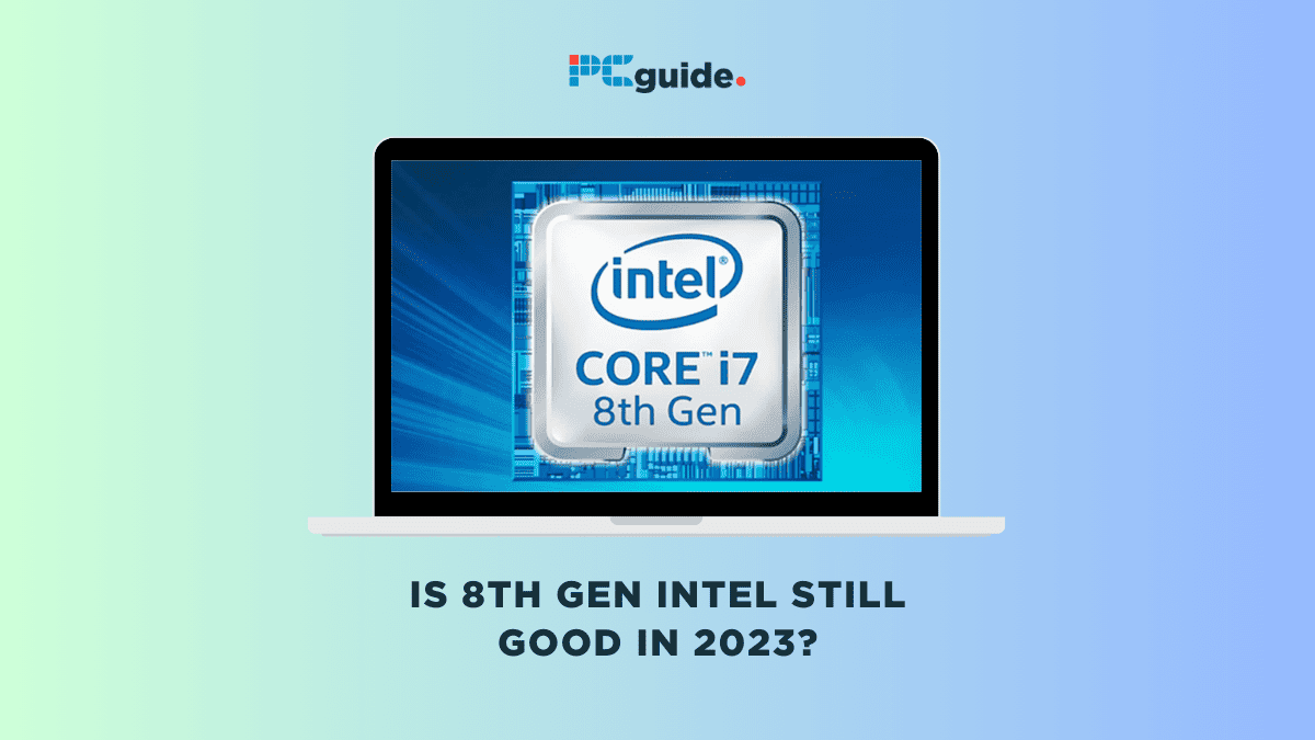 Is 8th gen Intel still good in 2023? - PC Guide