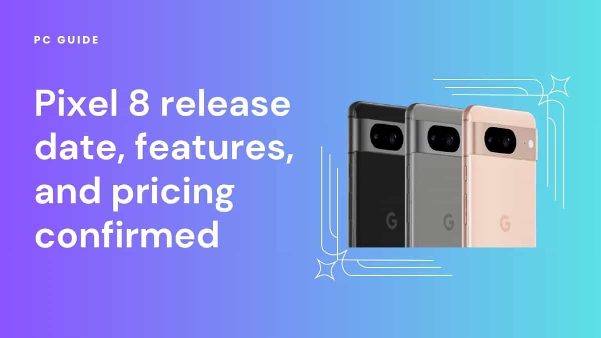 Google Pixel 8: Price, Release Date, Specs, and News